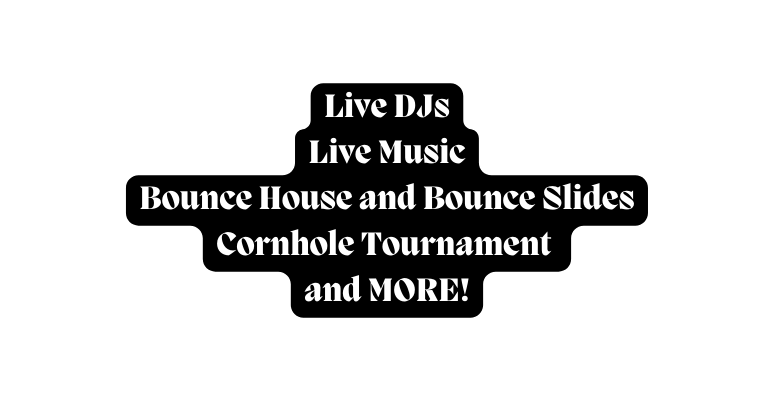 Live DJs Live Music Bounce House and Bounce Slides Cornhole Tournament and MORE